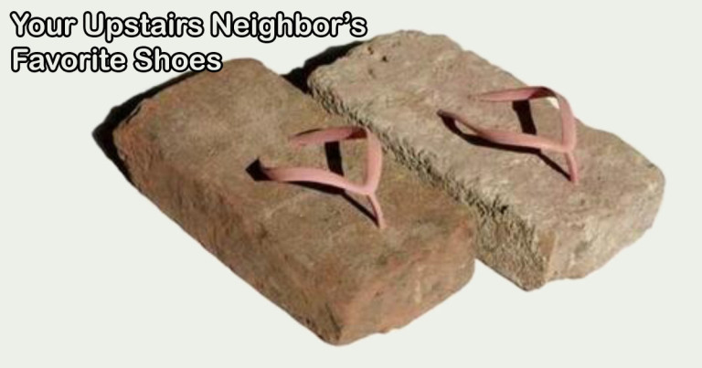 Your upstairs neighbor's favorite pair of shoes