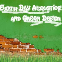 Earth Day Acoustics and Green Design